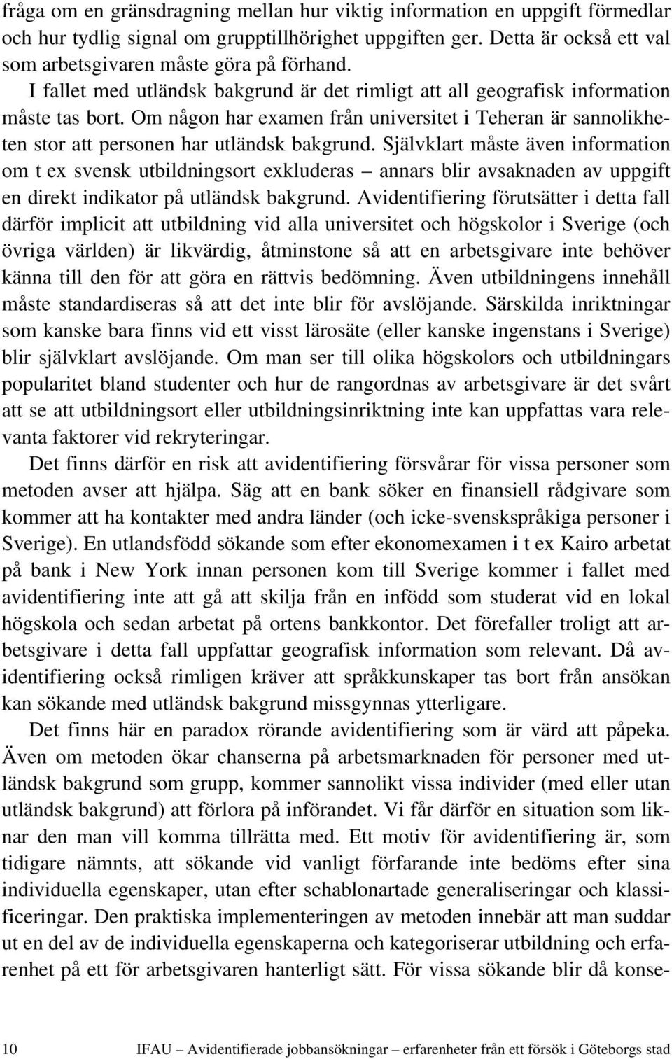 Självklart måste även information om t ex svensk utbildningsort exkluderas annars blir avsaknaden av uppgift en direkt indikator på utländsk bakgrund.