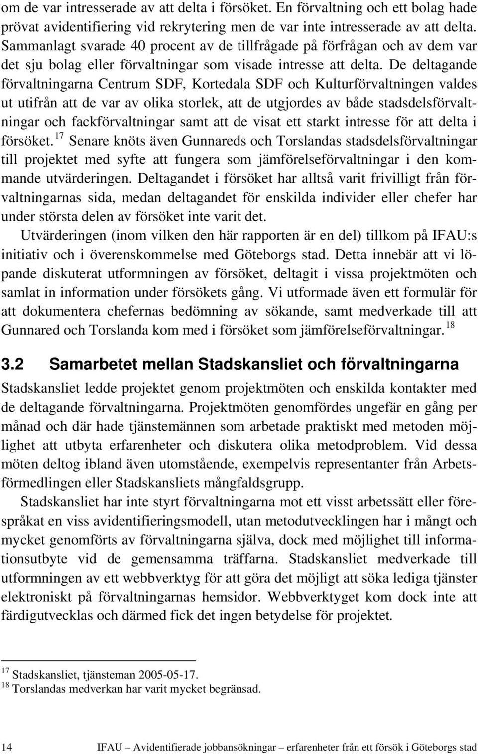 De deltagande förvaltningarna Centrum SDF, Kortedala SDF och Kulturförvaltningen valdes ut utifrån att de var av olika storlek, att de utgjordes av både stadsdelsförvaltningar och fackförvaltningar