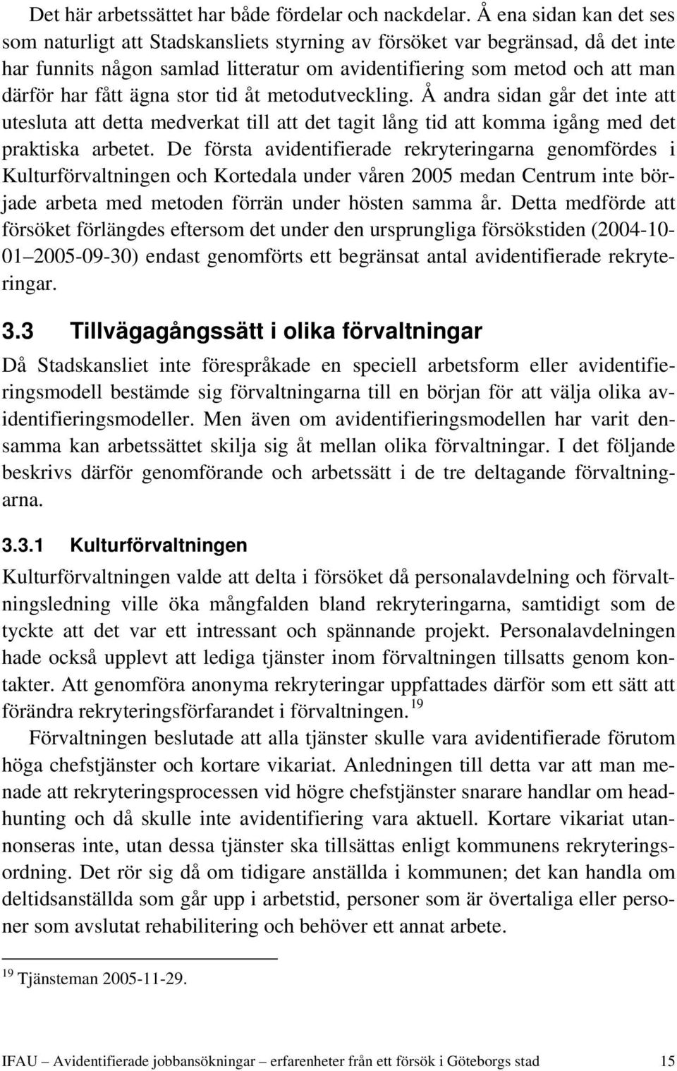 ägna stor tid åt metodutveckling. Å andra sidan går det inte att utesluta att detta medverkat till att det tagit lång tid att komma igång med det praktiska arbetet.