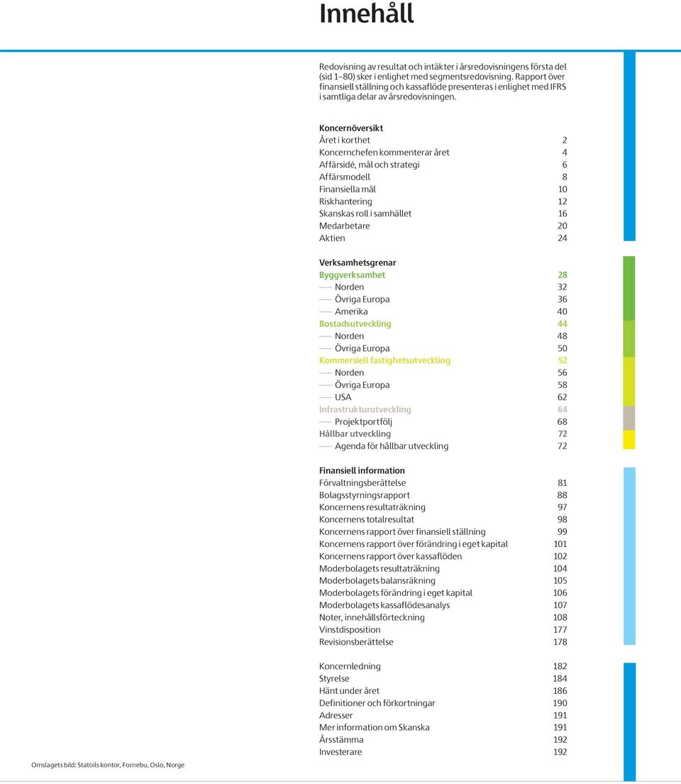 Koncernöversikt Året i korthet 2 Koncernchefen kommenterar året 4 Affärsidé, mål och strategi 6 Affärsmodell 8 Finansiella mål 10 Riskhantering 12 Skanskas roll i samhället 16 Medarbetare 20 Aktien