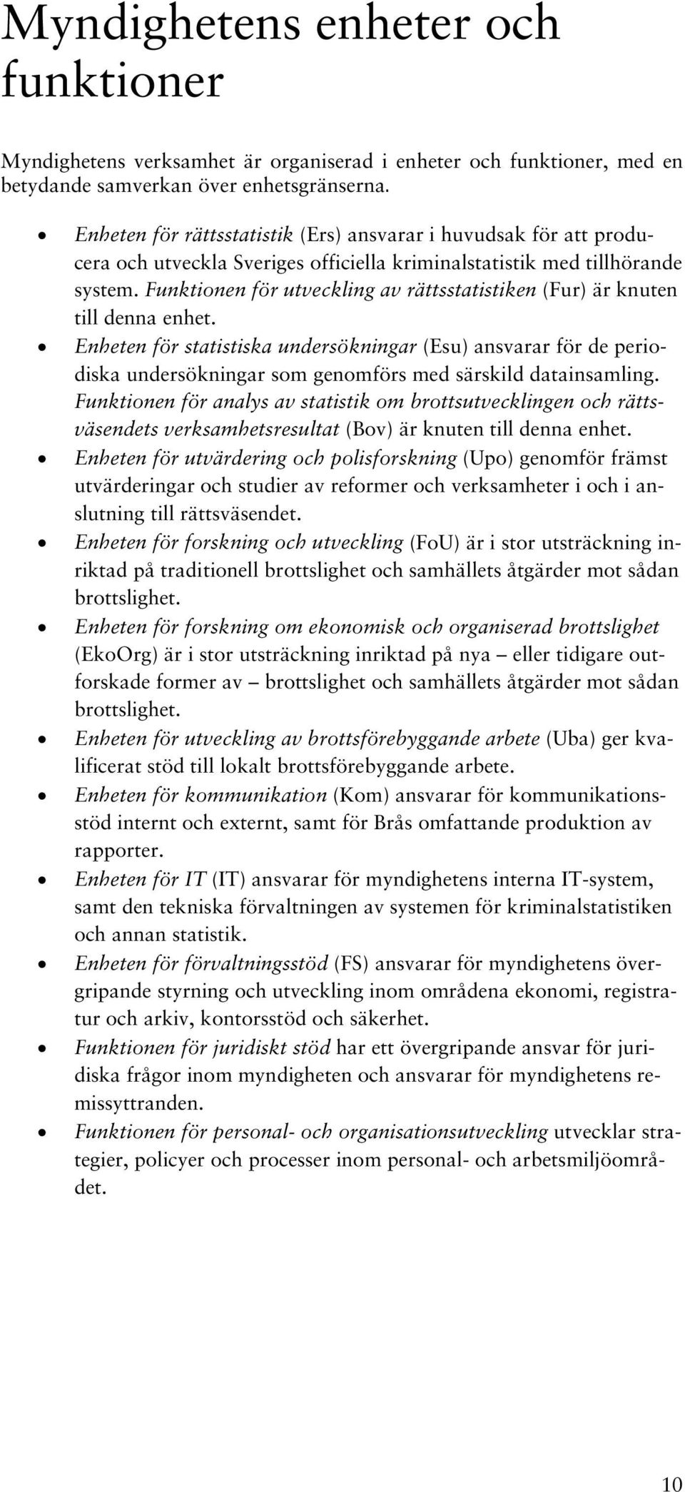 Funktionen för utveckling av rättsstatistiken (Fur) är knuten till denna enhet.