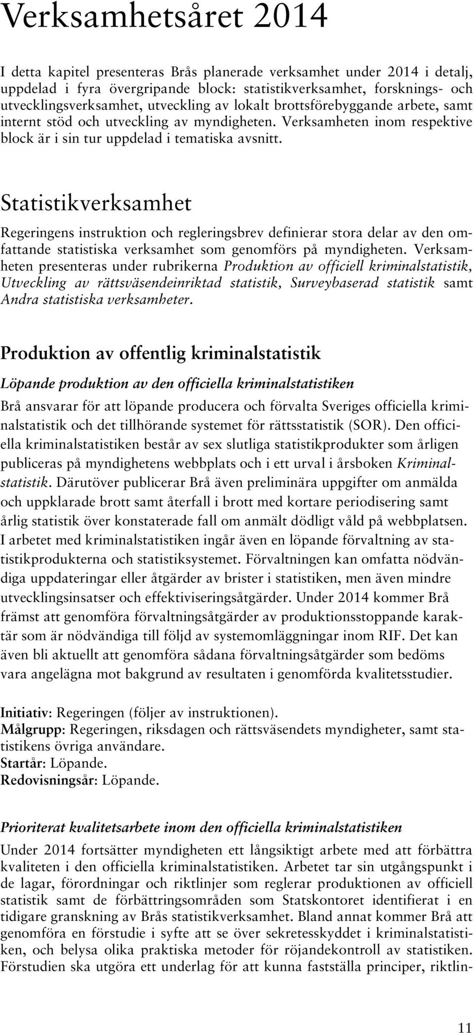 Statistikverksamhet Regeringens instruktion och regleringsbrev definierar stora delar av den omfattande statistiska verksamhet som genomförs på myndigheten.