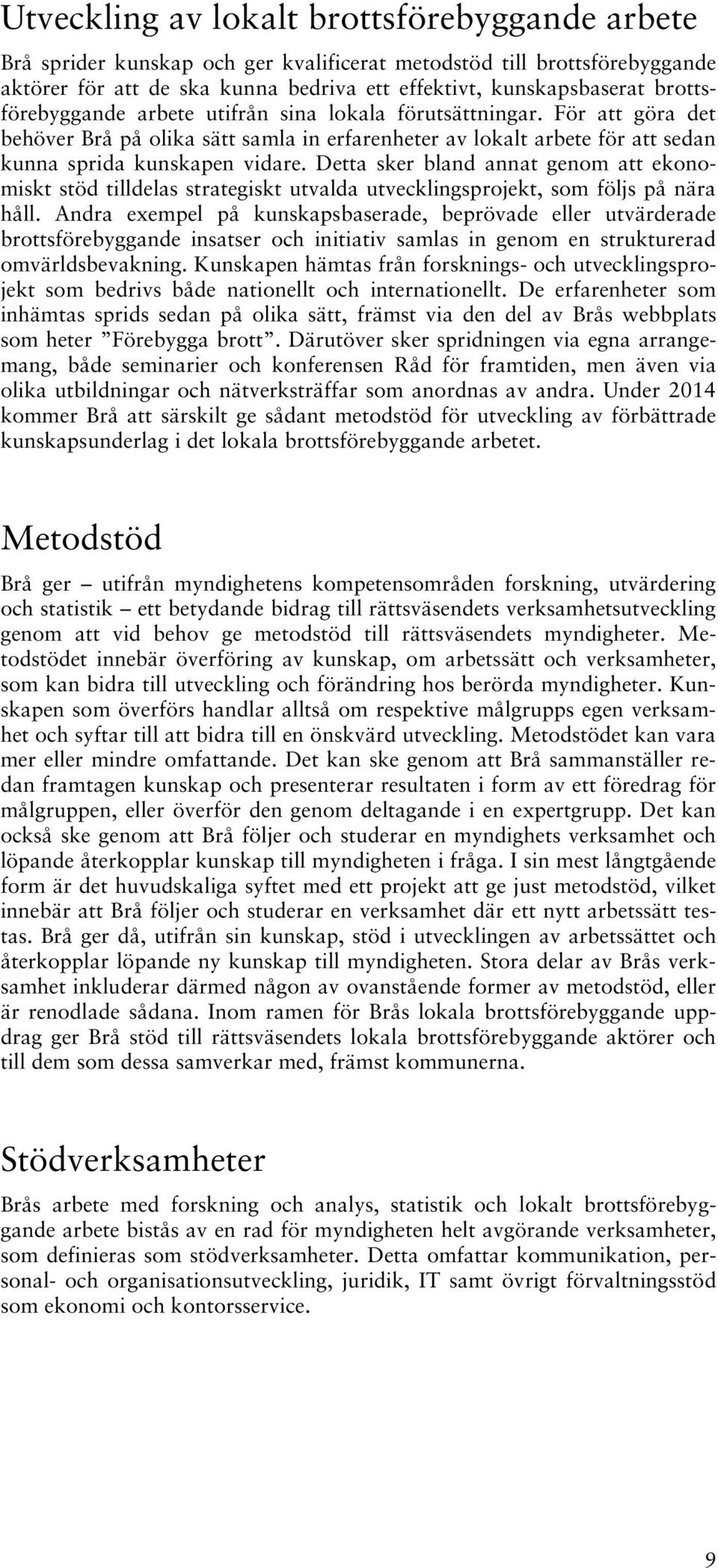 Detta sker bland annat genom att ekonomiskt stöd tilldelas strategiskt utvalda utvecklingsprojekt, som följs på nära håll.