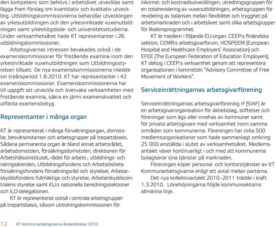 Under verksamhetsåret hade KT representanter i 26 utbildningskommissioner.