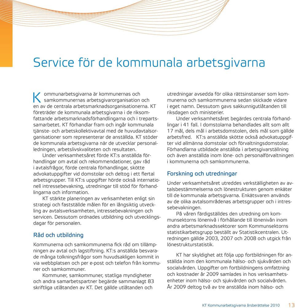 KT förhandlar fram och ingår kommunala tjänste- och arbetskollektivavtal med de huvudavtalsorganisationer som representerar de anställda.