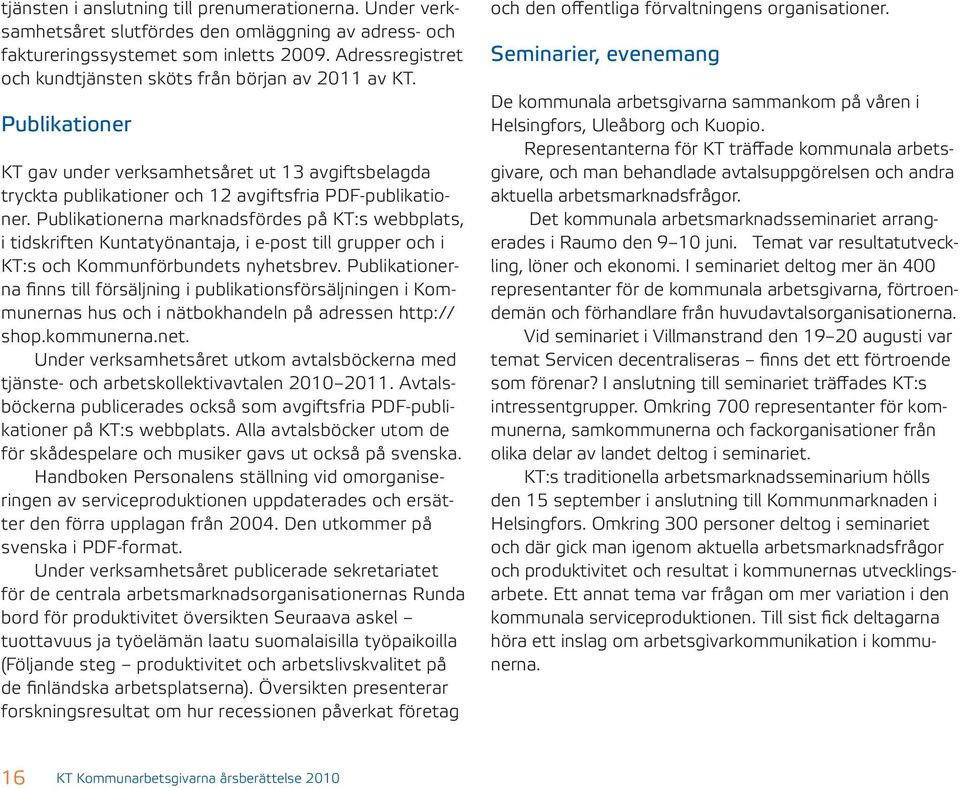 Publikationerna marknadsfördes på KT:s webbplats, i tidskriften Kuntatyönantaja, i e-post till grupper och i KT:s och Kommunförbundets nyhetsbrev.