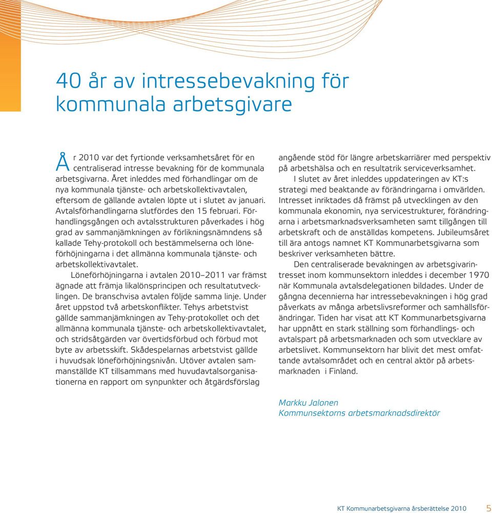 Förhandlingsgången och avtalsstrukturen påverkades i hög grad av sammanjämkningen av förlikningsnämndens så kallade Tehy-protokoll och bestämmelserna och löneförhöjningarna i det allmänna kommunala