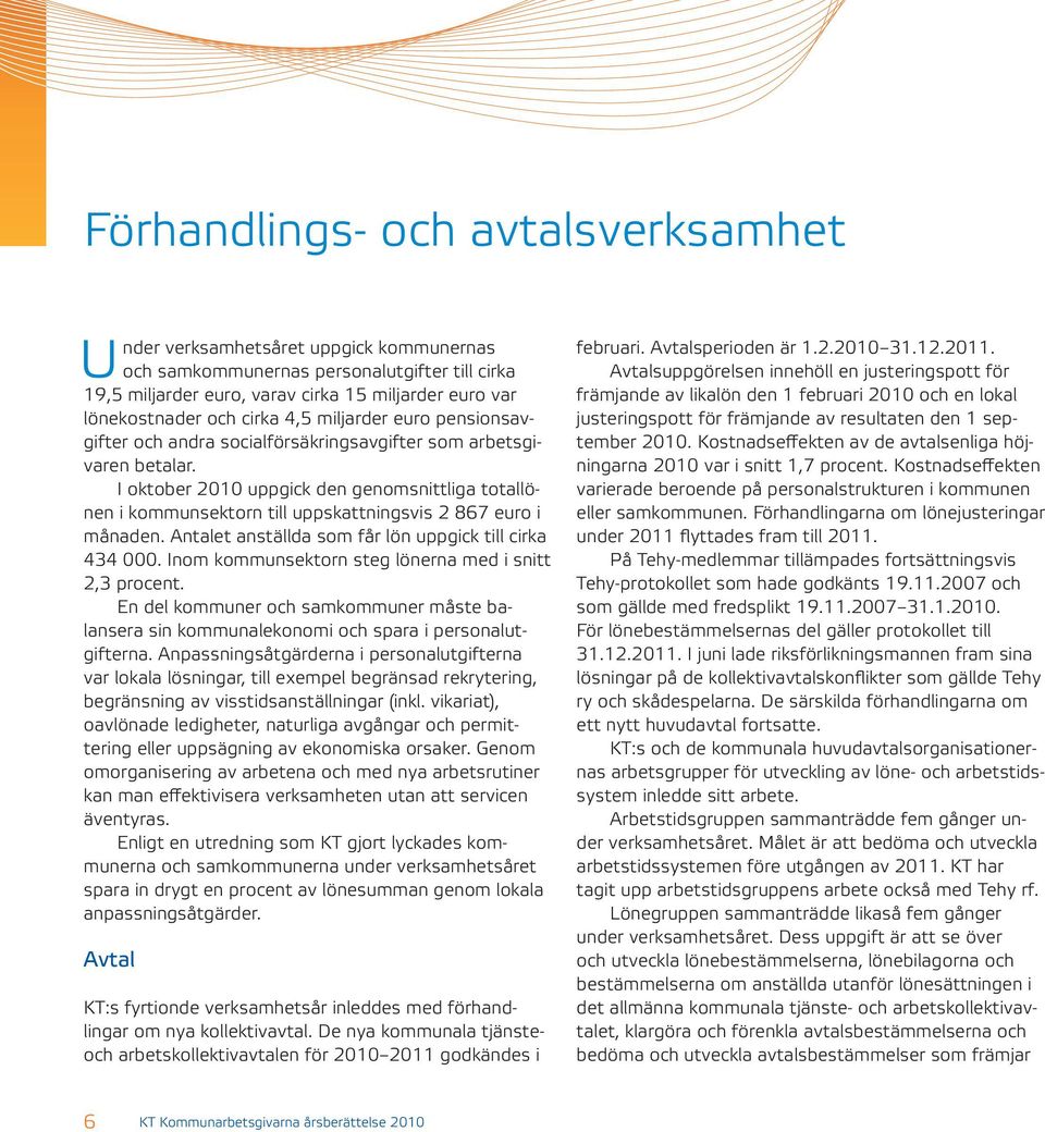 I oktober 2010 uppgick den genomsnittliga totallönen i kommunsektorn till uppskattningsvis 2 867 euro i månaden. Antalet anställda som får lön uppgick till cirka 434 000.