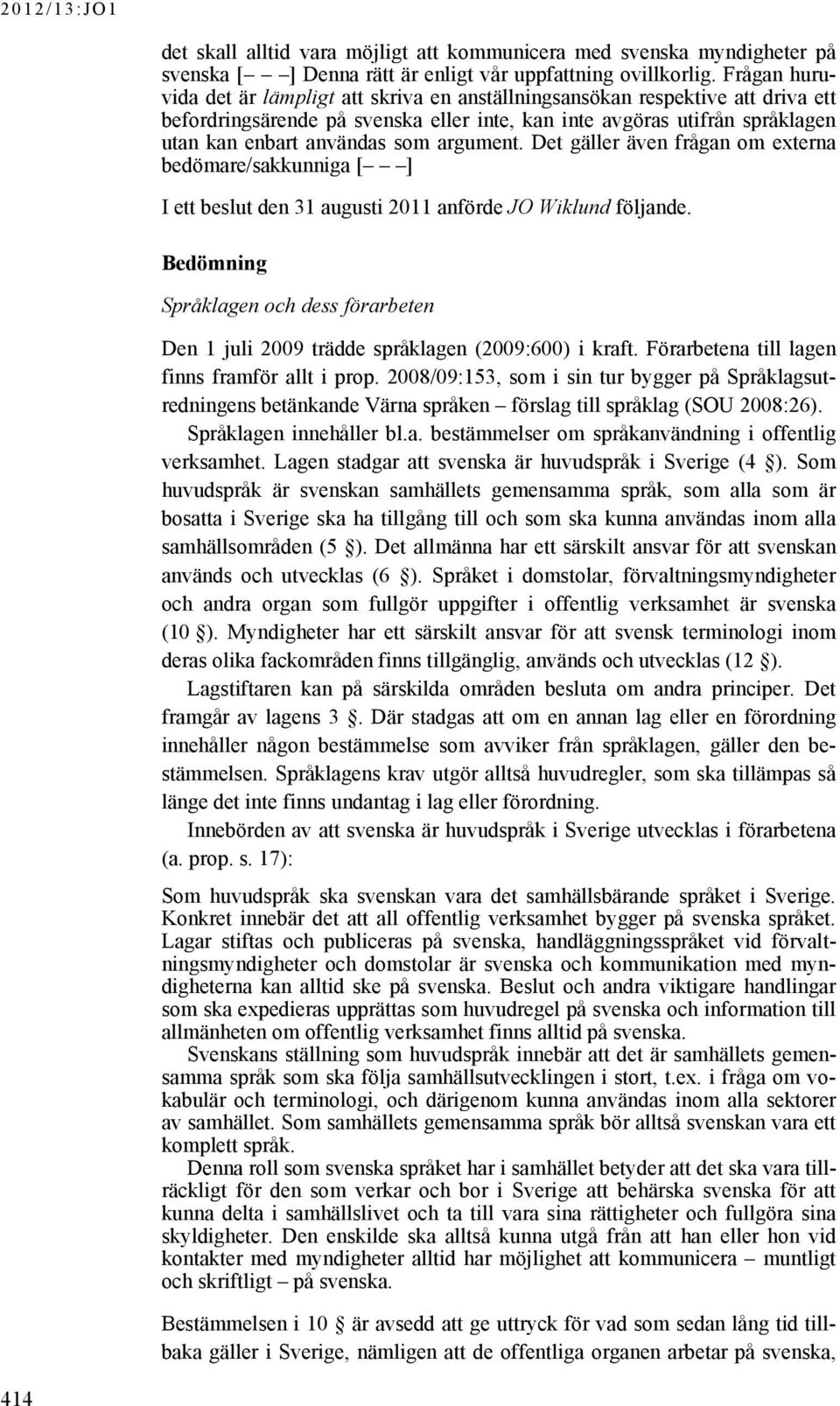 argument. Det gäller även frågan om externa bedömare/sakkunniga [ ] I ett beslut den 31 augusti 2011 anförde JO Wiklund följande.