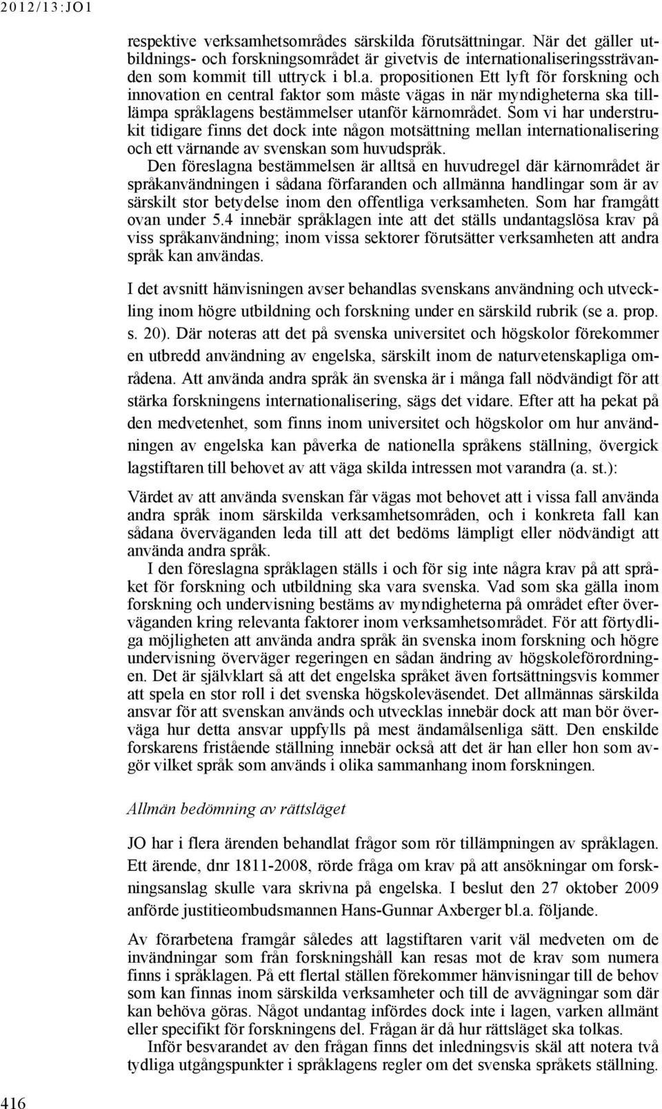 Den föreslagna bestämmelsen är alltså en huvudregel där kärnområdet är språkanvändningen i sådana förfaranden och allmänna handlingar som är av särskilt stor betydelse inom den offentliga