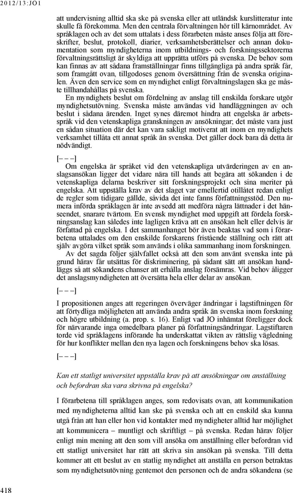 utbildnings- och forskningssektorerna förvaltningsrättsligt är skyldiga att upprätta utförs på svenska.