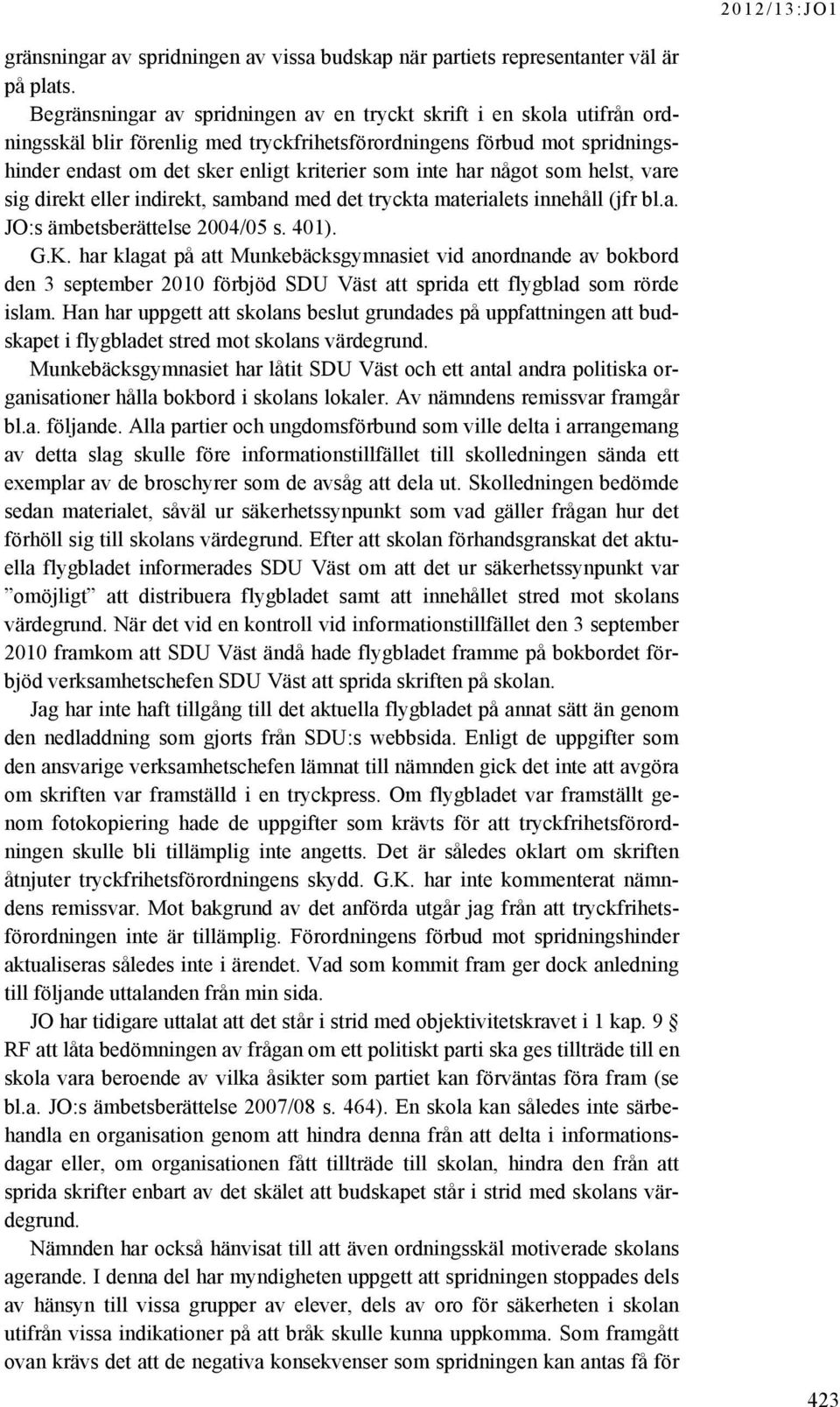 har något som helst, vare sig direkt eller indirekt, samband med det tryckta materialets innehåll (jfr bl.a. JO:s ämbetsberättelse 2004/05 s. 401). G.K.