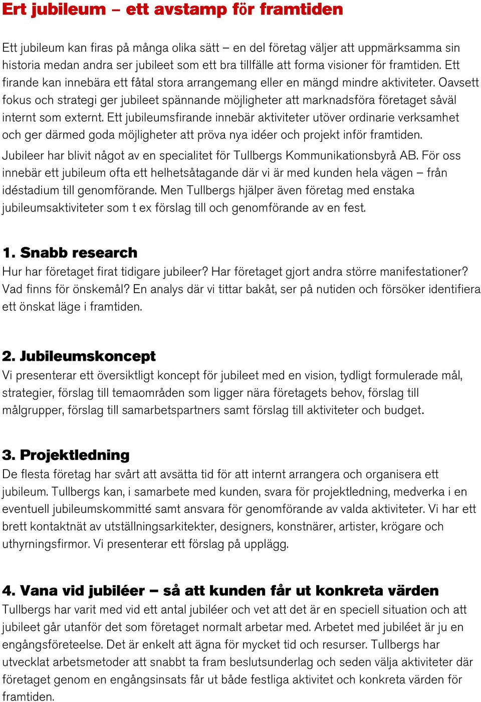 Oavsett fokus och strategi ger jubileet spännande möjligheter att marknadsföra företaget såväl internt som externt.