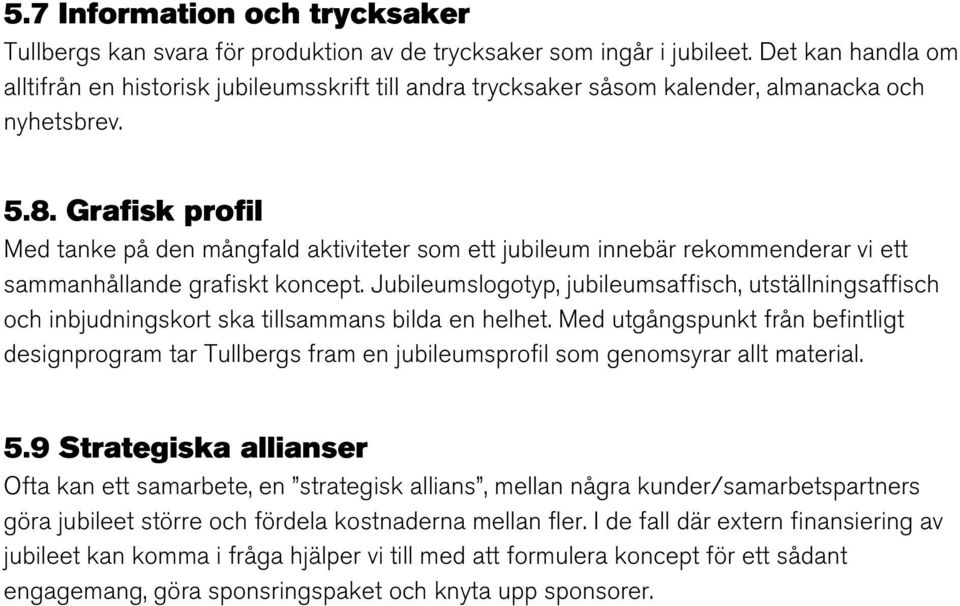 Grafisk profil Med tanke på den mångfald aktiviteter som ett jubileum innebär rekommenderar vi ett sammanhållande grafiskt koncept.