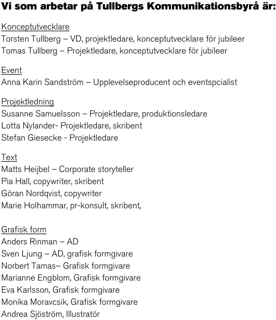 Giesecke - Projektledare Text Matts Heijbel Corporate storyteller Pia Hall, copywriter, skribent Göran Nordqvist, copywriter Marie Holhammar, pr-konsult, skribent, Grafisk form Anders Rinman AD