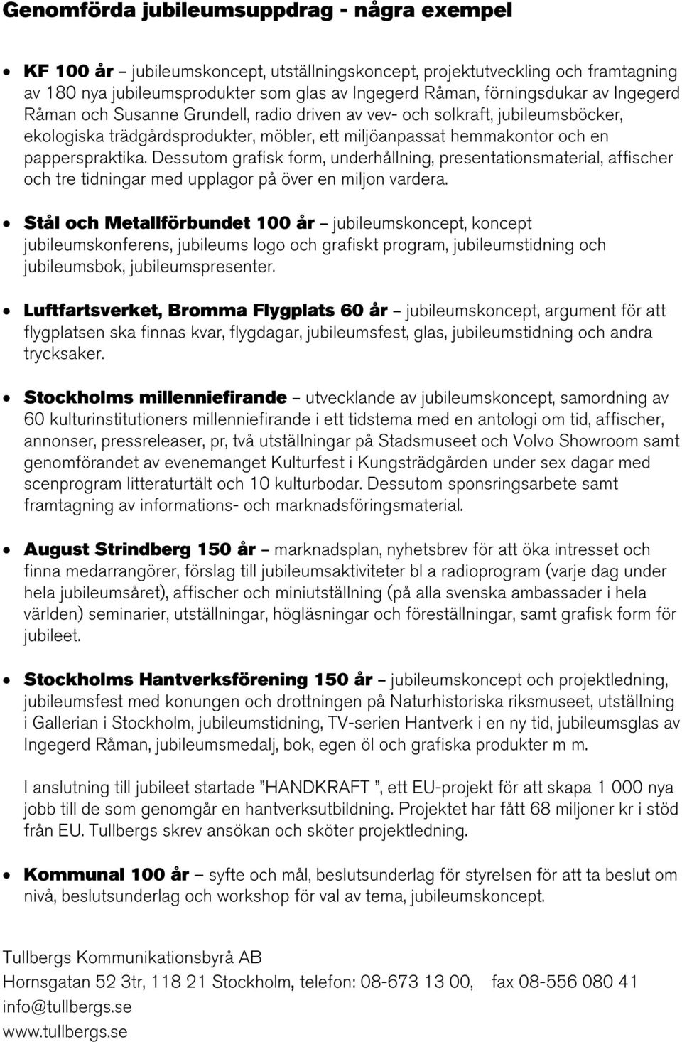 Dessutom grafisk form, underhållning, presentationsmaterial, affischer och tre tidningar med upplagor på över en miljon vardera.