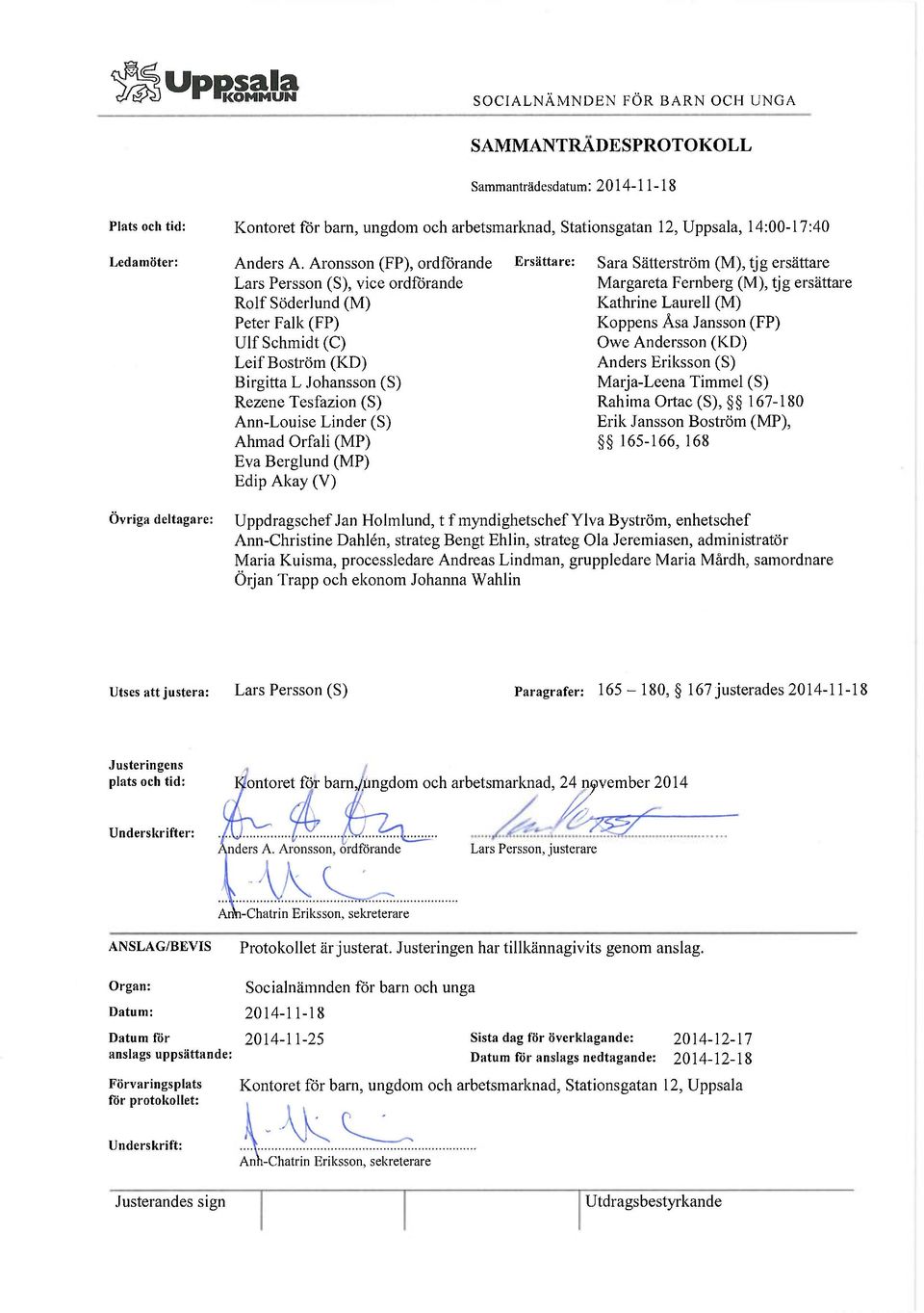 Ahmad Orfali (MP) Eva Berglund (MP) Edip Akay (V) Ersättare: Sara Sätterström (M), tjg ersättare Margareta Fernberg (M), tjg ersättare Kathrine Laurell (M) Koppens Åsa Jansson (FP) Owe Andersson (KD)