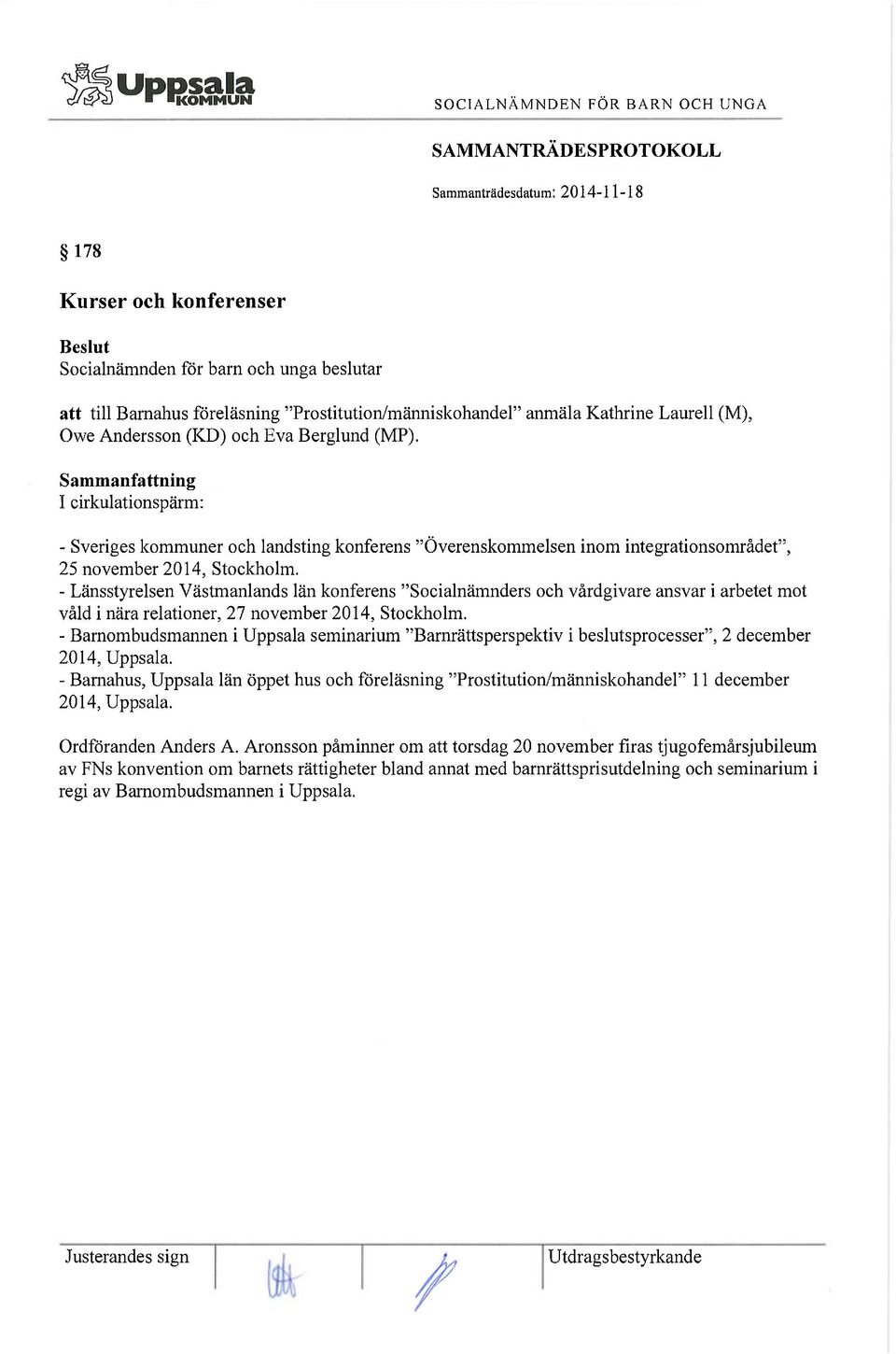 - Länsstyrelsen Västmanlands län konferens "Socialnämnders och vårdgivare ansvar i arbetet mot våld i nära relationer, 27 november 2014, Stockholm.