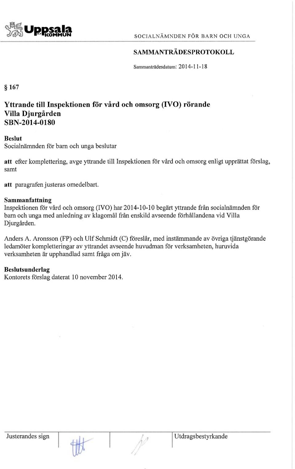 Sammanfattning Inspektionen för vård och omsorg (IVO) har 2014-10-10 begärt yttrande från socialnämnden för barn och unga med anledning av klagomål från enskild avseende