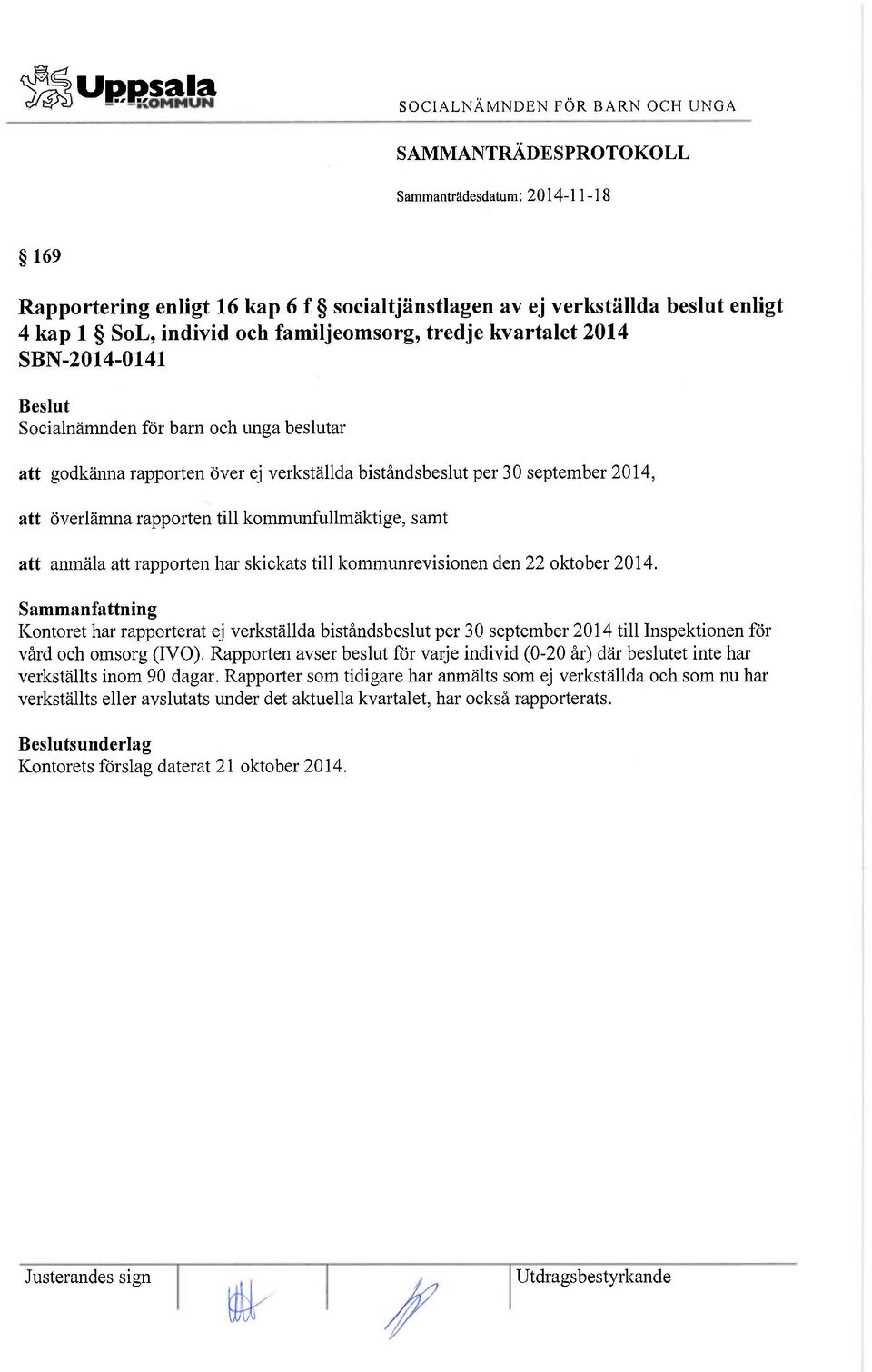 Sammanfattning Kontoret har rapporterat ej verkställda biståndsbeslut per 30 september 2014 till Inspektionen för vård och omsorg (IVO).