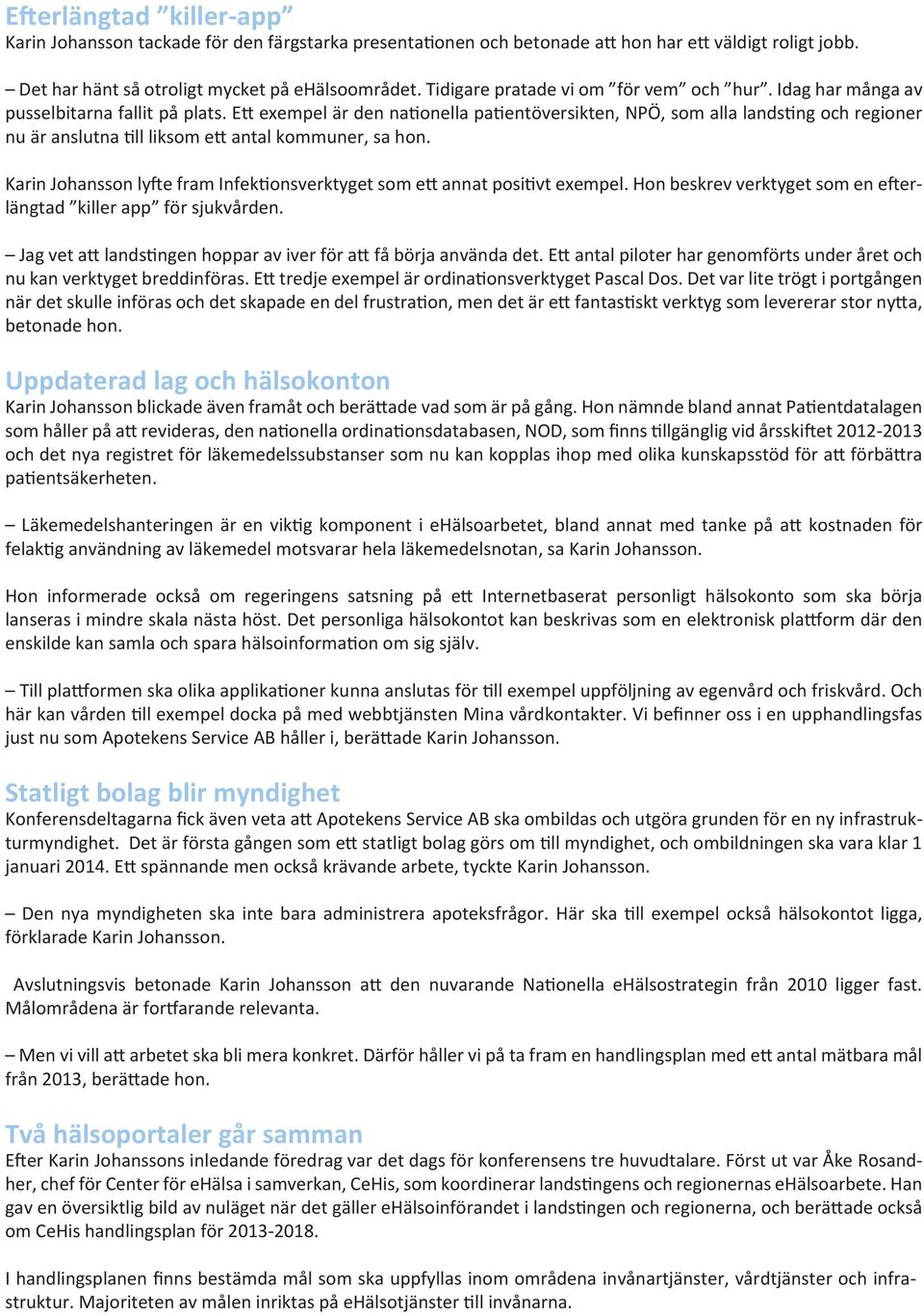 Ett exempel är den nationella patientöversikten, NPÖ, som alla landsting och regioner nu är anslutna till liksom ett antal kommuner, sa hon.