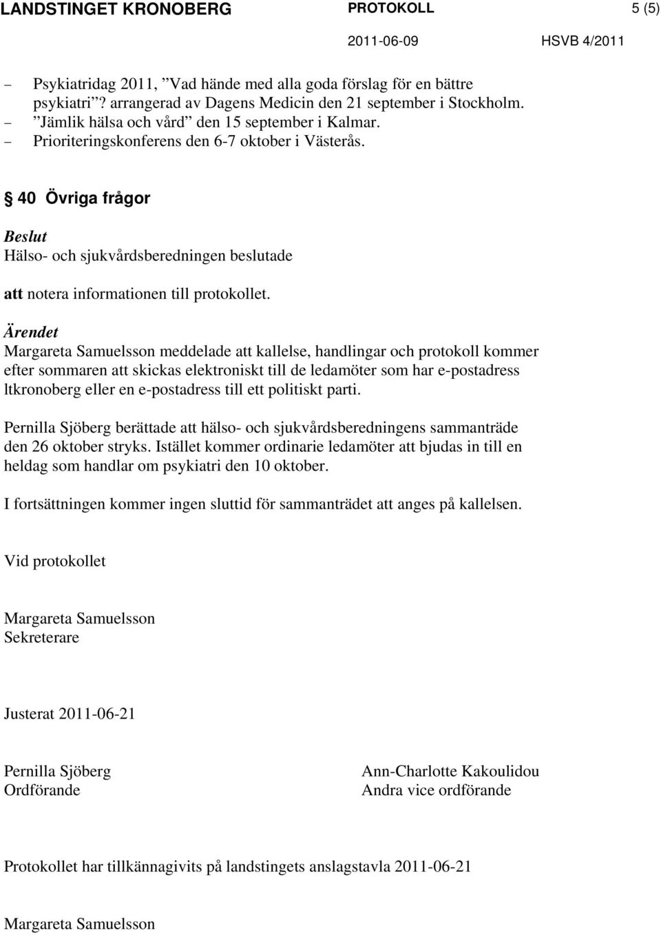 40 Övriga frågor meddelade att kallelse, handlingar och protokoll kommer efter sommaren att skickas elektroniskt till de ledamöter som har e-postadress ltkronoberg eller en e-postadress till ett