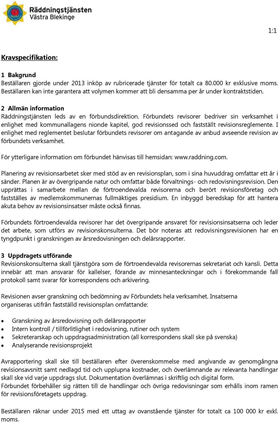 Förbundets revisorer bedriver sin verksamhet i enlighet med kommunallagens nionde kapitel, god revisionssed och fastställt revisionsreglemente.