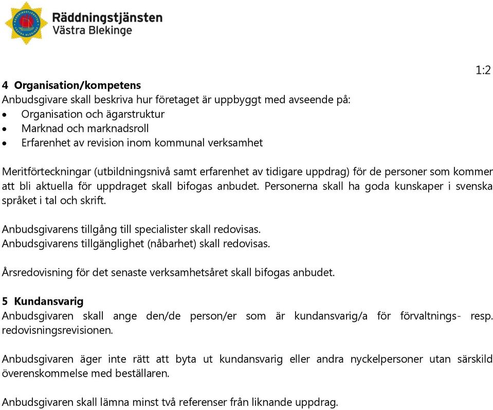 Personerna skall ha goda kunskaper i svenska språket i tal och skrift. Anbudsgivarens tillgång till specialister skall redovisas. Anbudsgivarens tillgänglighet (nåbarhet) skall redovisas.