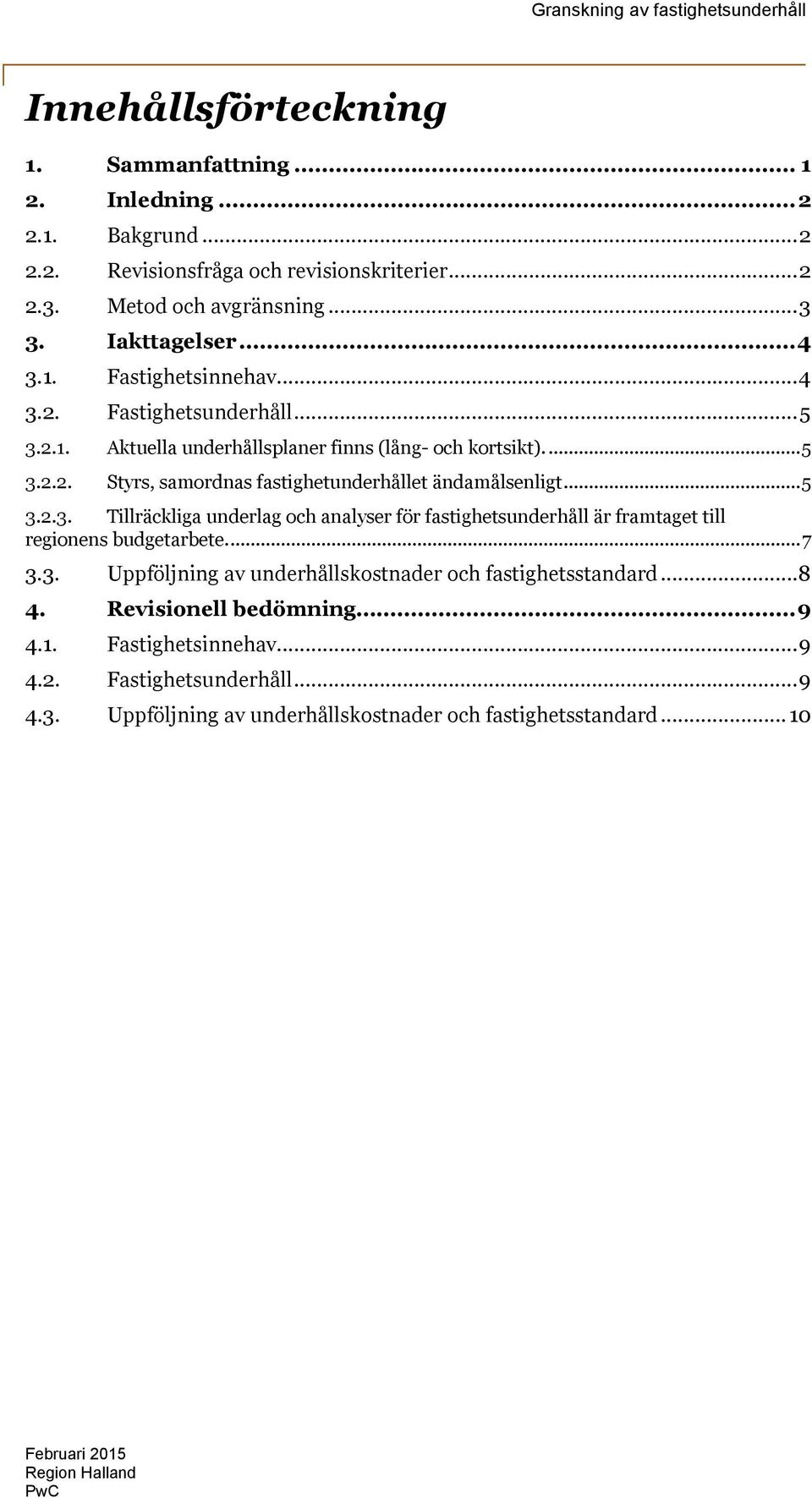 ..5 3.2.3. Tillräckliga underlag och analyser för fastighetsunderhåll är framtaget till regionens budgetarbete...7 3.3. Uppföljning av underhållskostnader och fastighetsstandard.