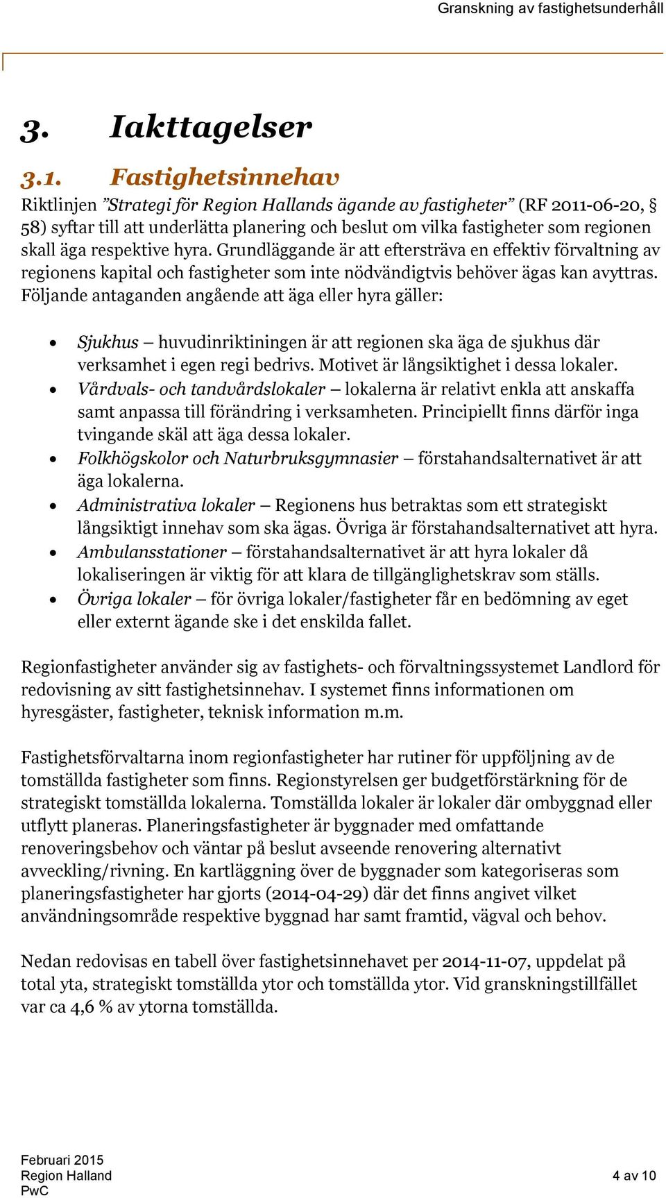 respektive hyra. Grundläggande är att eftersträva en effektiv förvaltning av regionens kapital och fastigheter som inte nödvändigtvis behöver ägas kan avyttras.