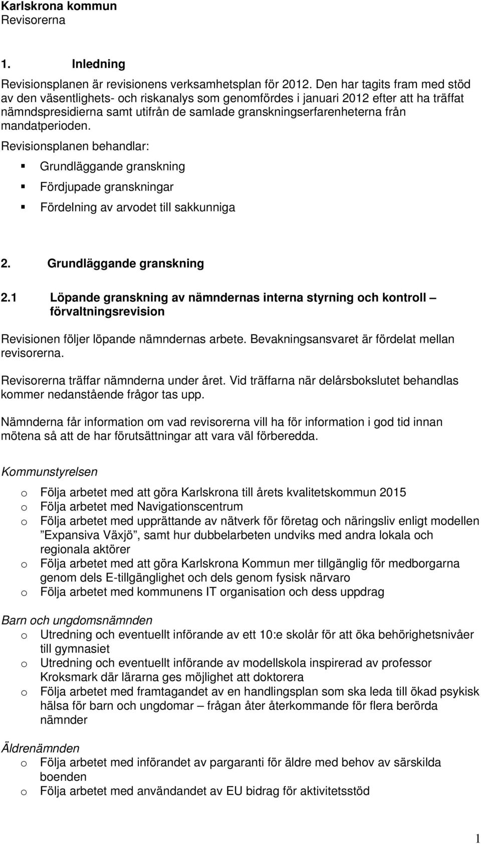 mandatperioden. Revisionsplanen behandlar: Grundläggande granskning Fördjupade granskningar Fördelning av arvodet till sakkunniga 2. Grundläggande granskning 2.