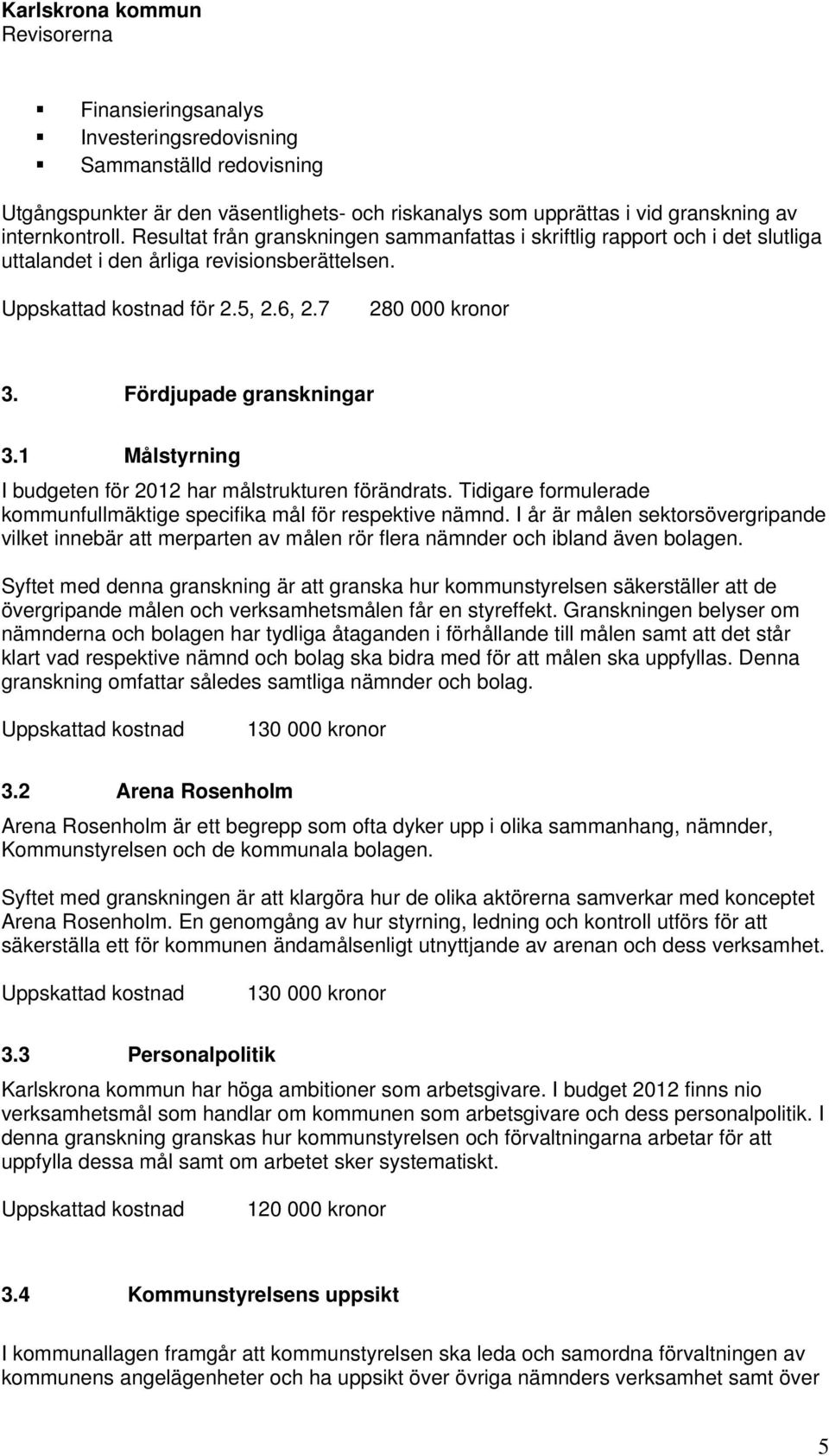 1 Målstyrning I budgeten för 2012 har målstrukturen förändrats. Tidigare formulerade kommunfullmäktige specifika mål för respektive nämnd.