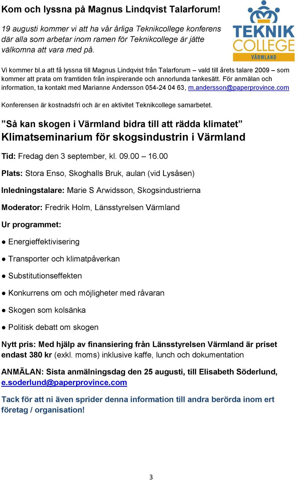 För anmälan och information, ta kontakt med Marianne Andersson 054-24 04 63, m.andersson@paperprovince.com Konferensen är kostnadsfri och är en aktivitet Teknikcollege samarbetet.