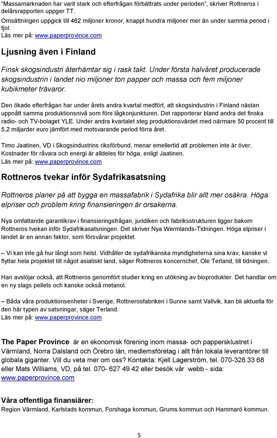 com Ljusning även i Finland Finsk skogsindustri återhämtar sig i rask takt.