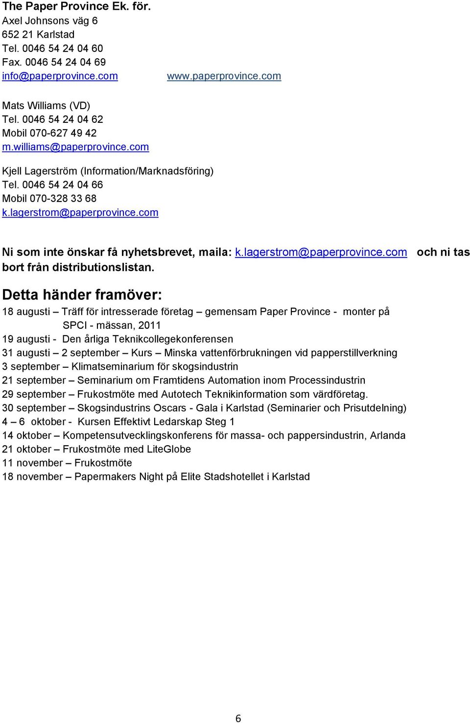 com Ni som inte önskar få nyhetsbrevet, maila: k.lagerstrom@paperprovince.com och ni tas bort från distributionslistan.