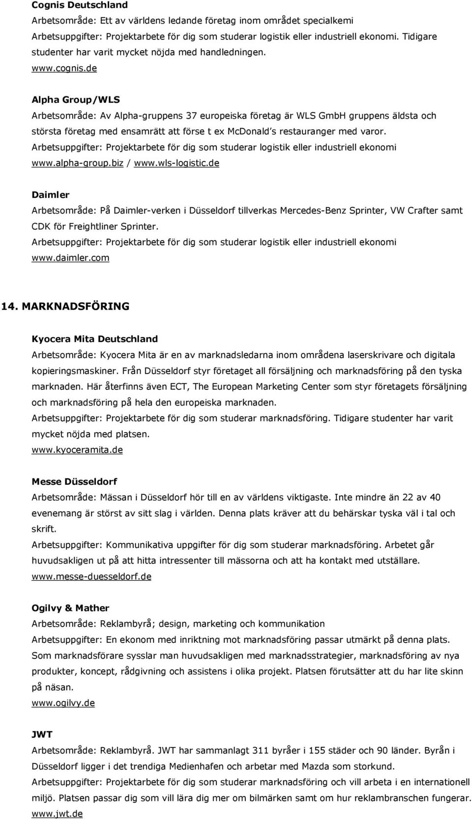 de Alpha Group/WLS Arbetsområde: Av Alpha-gruppens 37 europeiska företag är WLS GmbH gruppens äldsta och största företag med ensamrätt att förse t ex McDonald s restauranger med varor.