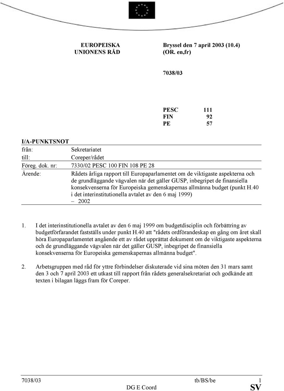 konsekvenserna för Europeiska gemenskapernas allmänna budget (punkt H.40 i det interinstitutionella avtalet av den 6 maj 1999) 2002 1.