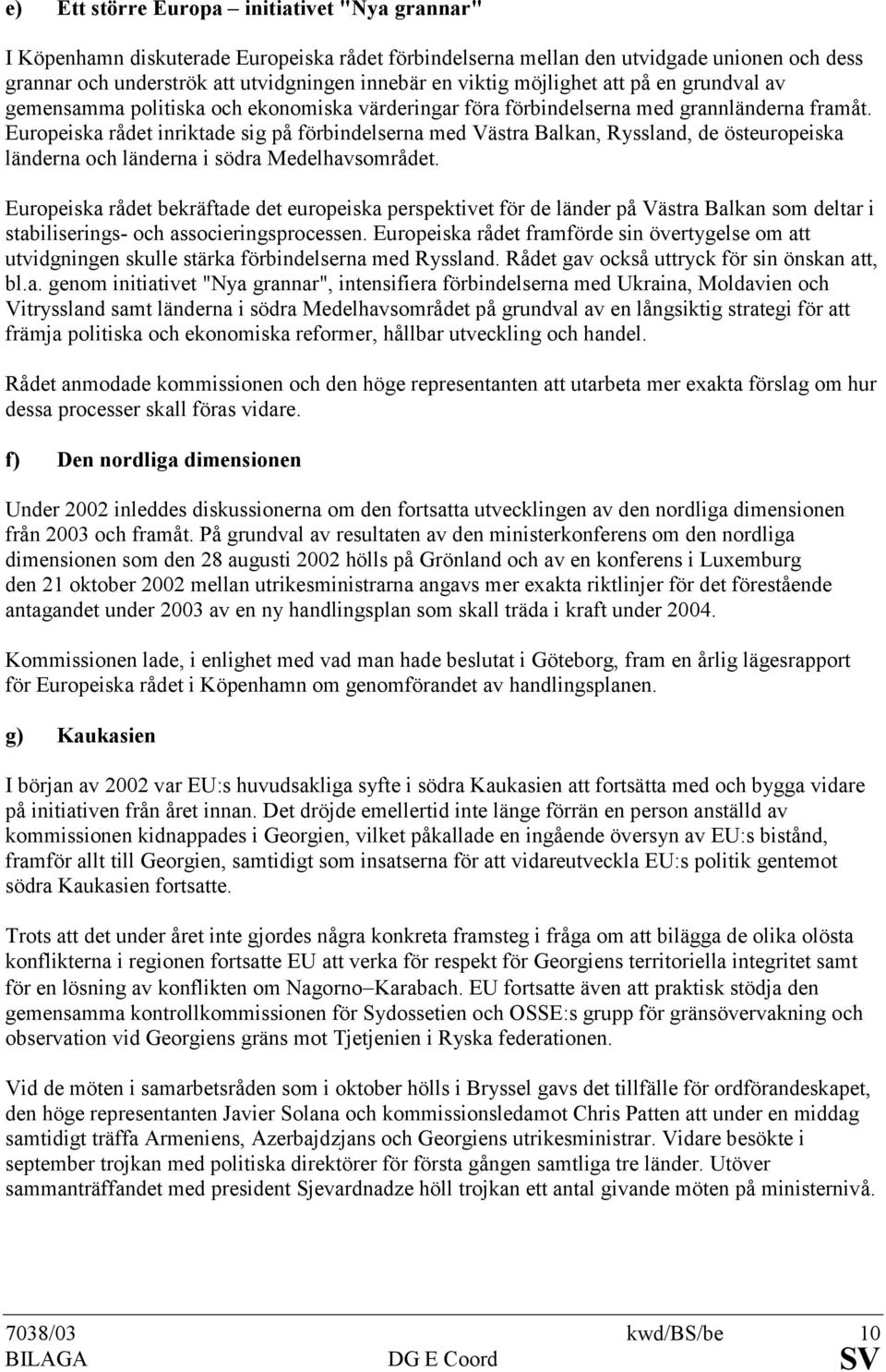 Europeiska rådet inriktade sig på förbindelserna med Västra Balkan, Ryssland, de östeuropeiska länderna och länderna i södra Medelhavsområdet.