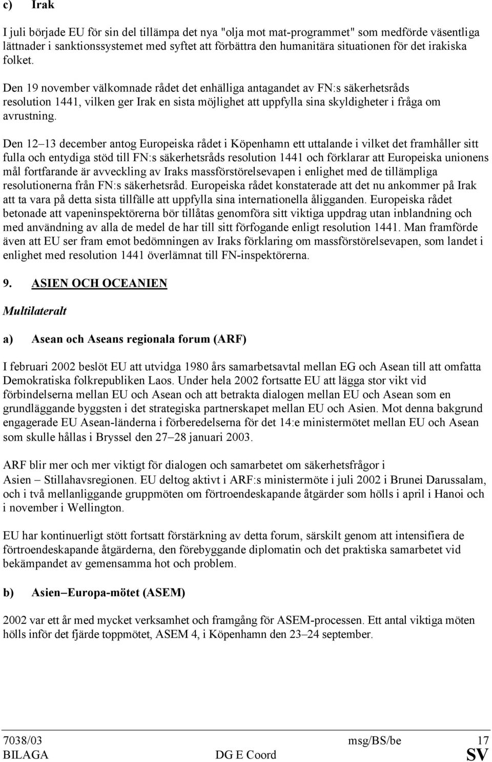 Den 19 november välkomnade rådet det enhälliga antagandet av FN:s säkerhetsråds resolution 1441, vilken ger Irak en sista möjlighet att uppfylla sina skyldigheter i fråga om avrustning.