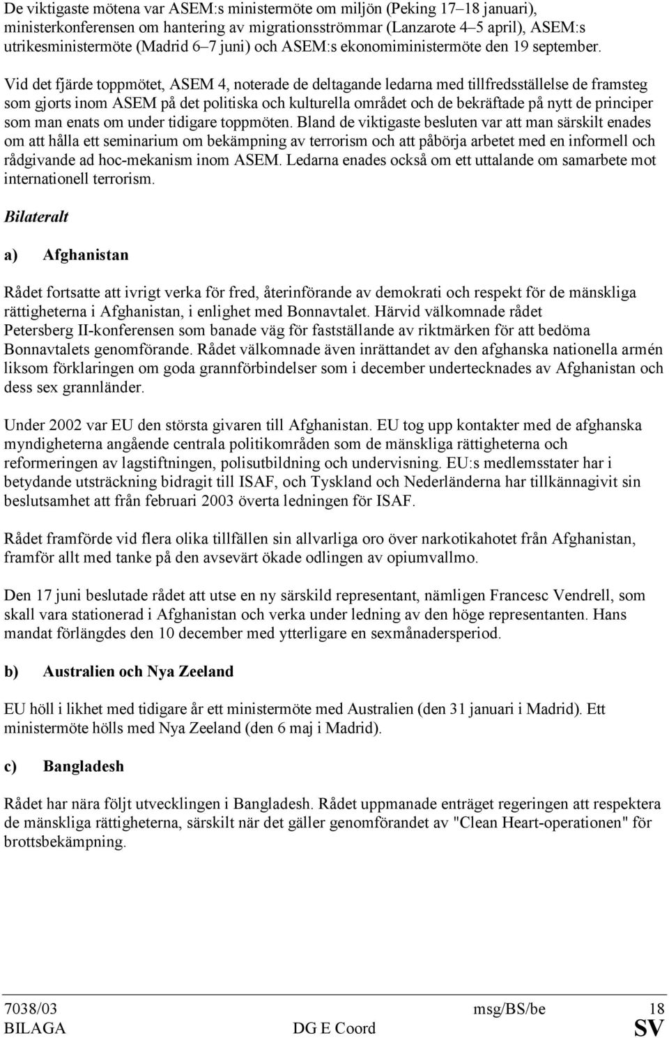 Vid det fjärde toppmötet, ASEM 4, noterade de deltagande ledarna med tillfredsställelse de framsteg som gjorts inom ASEM på det politiska och kulturella området och de bekräftade på nytt de principer