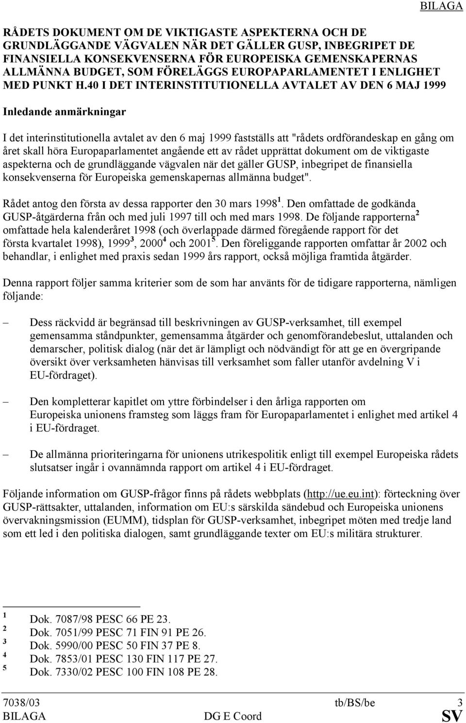 40 I DET INTERINSTITUTIONELLA AVTALET AV DEN 6 MAJ 1999 Inledande anmärkningar I det interinstitutionella avtalet av den 6 maj 1999 fastställs att "rådets ordförandeskap en gång om året skall höra