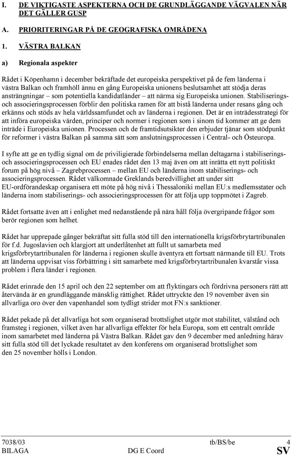 att stödja deras ansträngningar som potentiella kandidatländer att närma sig Europeiska unionen.