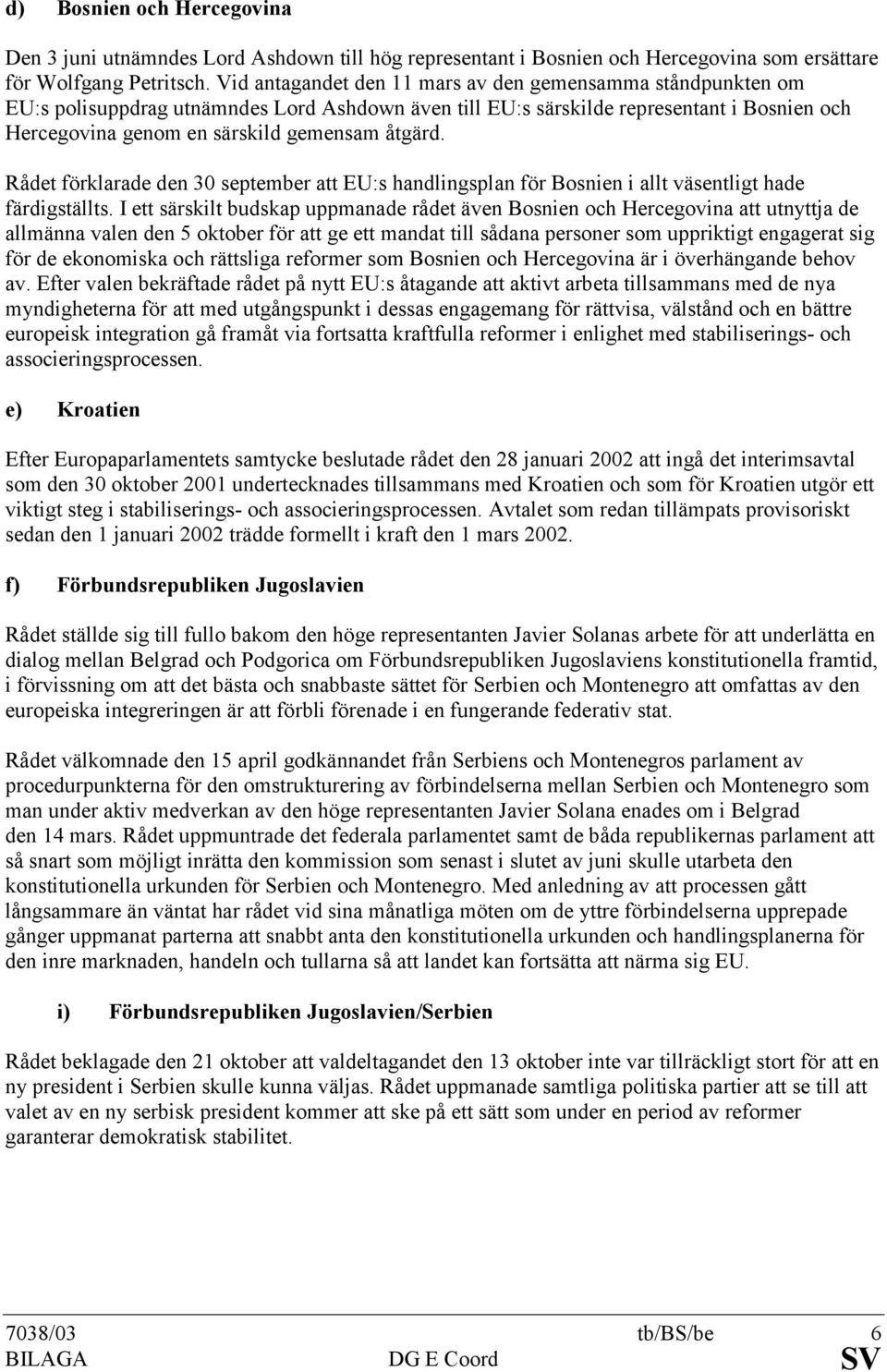 Rådet förklarade den 30 september att EU:s handlingsplan för Bosnien i allt väsentligt hade färdigställts.