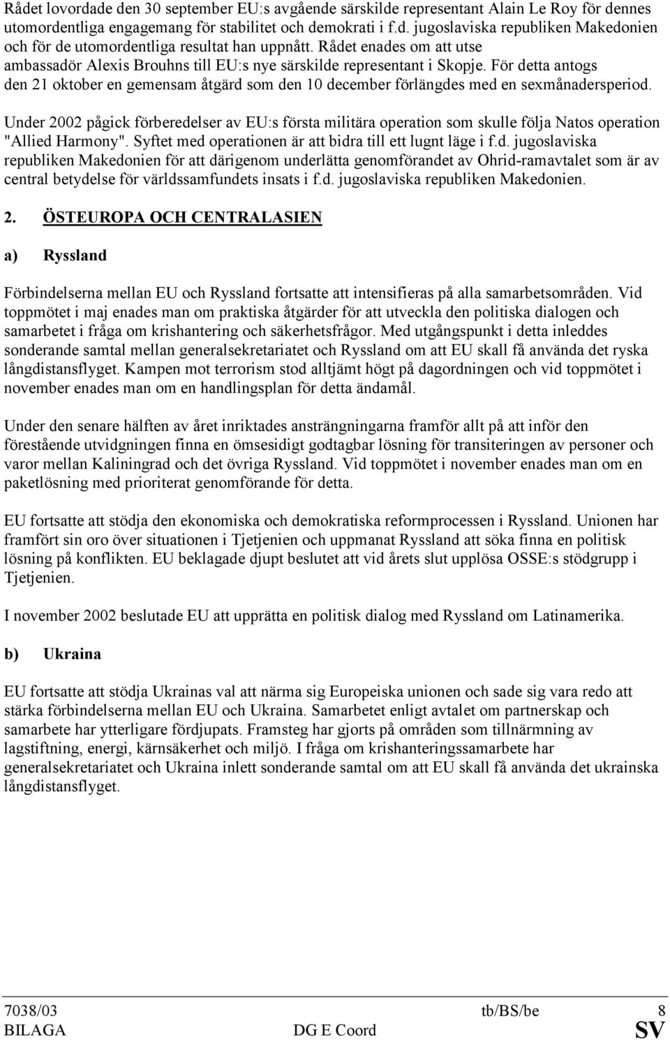 För detta antogs den 21 oktober en gemensam åtgärd som den 10 december förlängdes med en sexmånadersperiod.