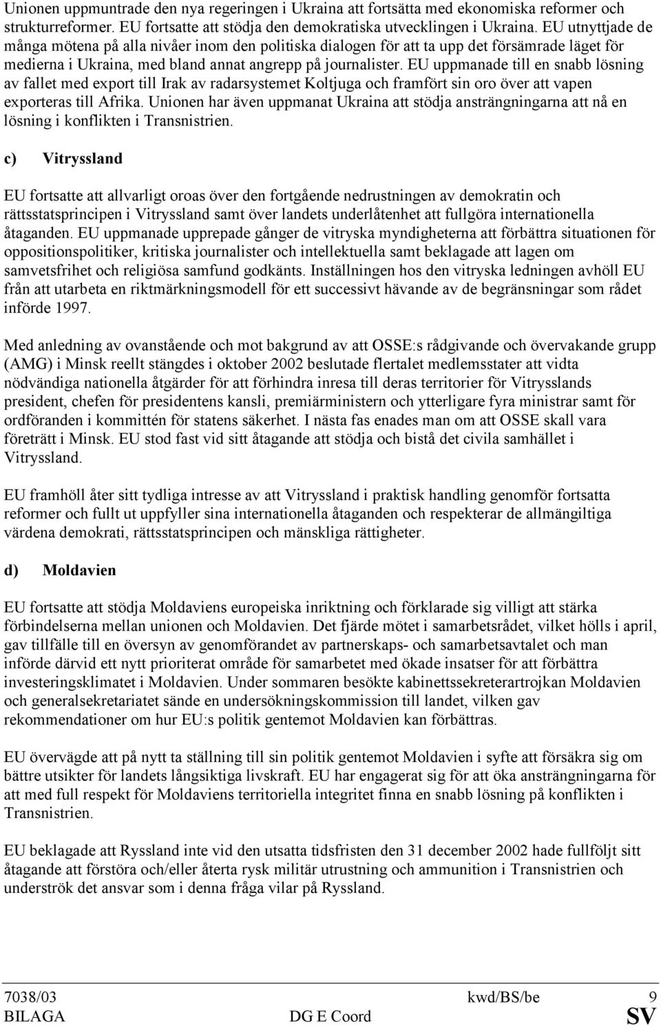 EU uppmanade till en snabb lösning av fallet med export till Irak av radarsystemet Koltjuga och framfört sin oro över att vapen exporteras till Afrika.