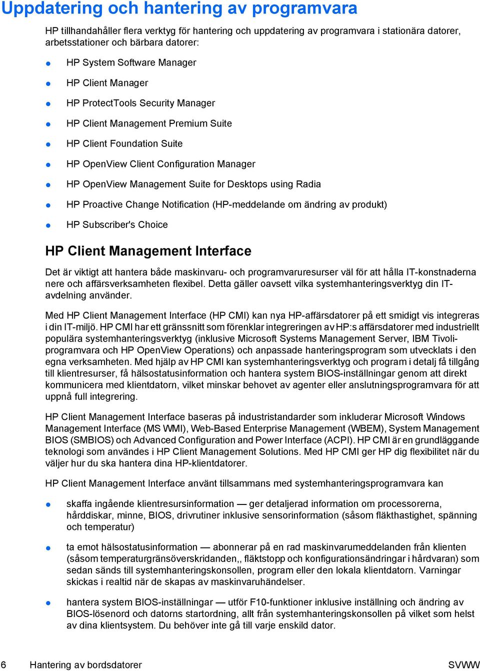 Desktops using Radia HP Proactive Change Notification (HP-meddelande om ändring av produkt) HP Subscriber's Choice HP Client Management Interface Det är viktigt att hantera både maskinvaru- och