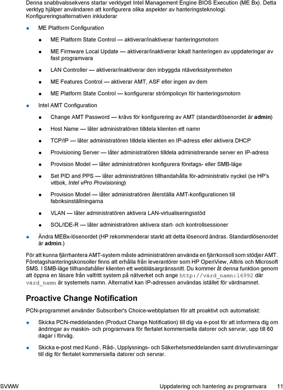 uppdateringar av fast programvara LAN Controller aktiverar/inaktiverar den inbyggda ntäverksstyrenheten ME Features Control aktiverar AMT, ASF eller ingen av dem ME Platform State Control