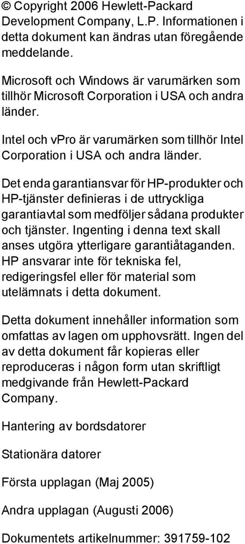 Det enda garantiansvar för HP-produkter och HP-tjänster definieras i de uttryckliga garantiavtal som medföljer sådana produkter och tjänster.