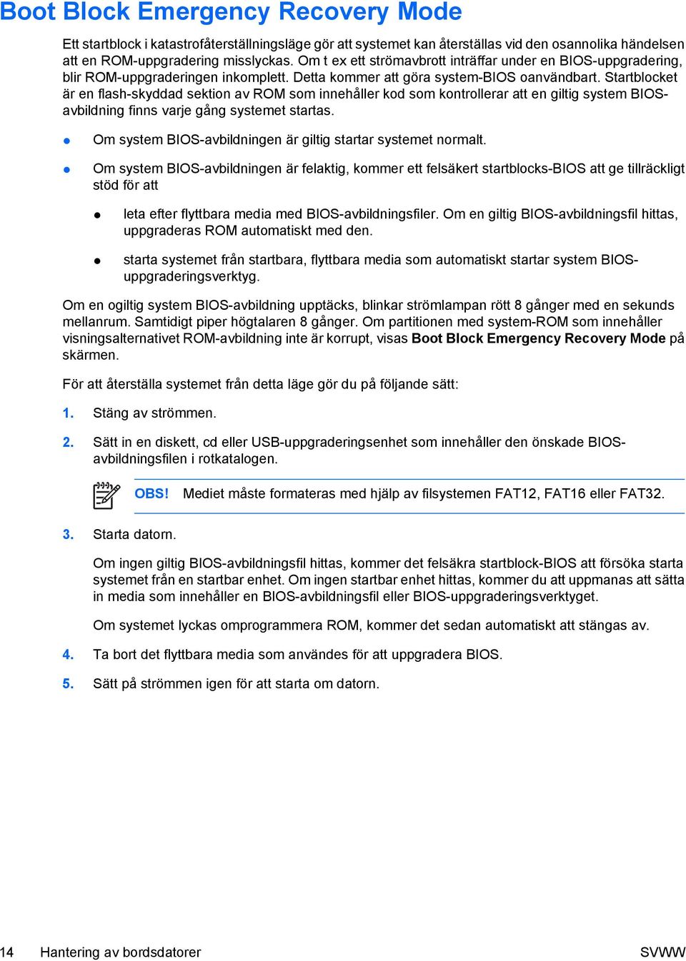 Startblocket är en flash-skyddad sektion av ROM som innehåller kod som kontrollerar att en giltig system BIOSavbildning finns varje gång systemet startas.