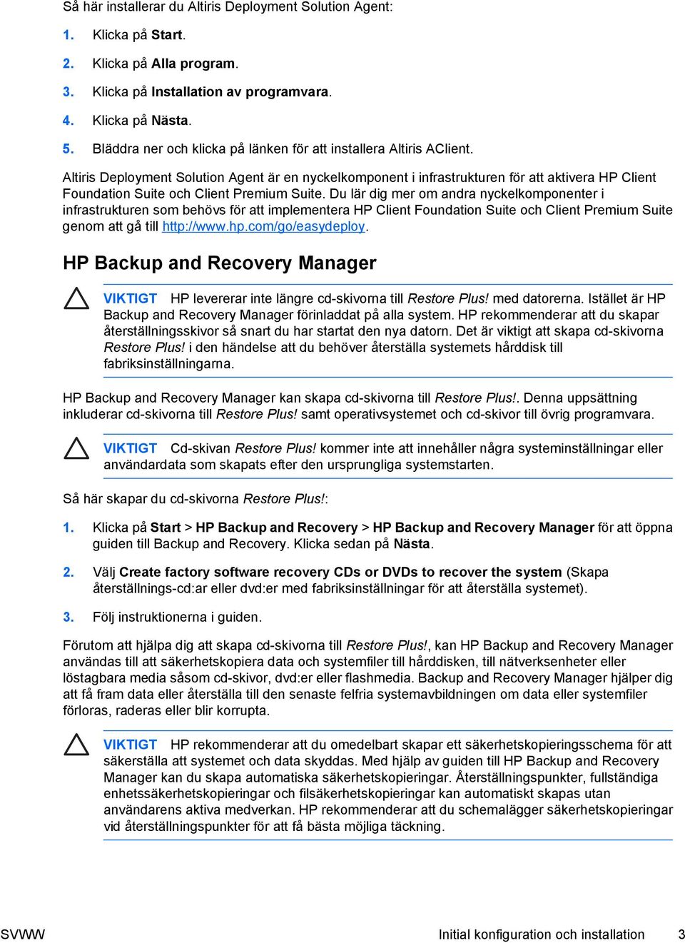 Altiris Deployment Solution Agent är en nyckelkomponent i infrastrukturen för att aktivera HP Client Foundation Suite och Client Premium Suite.